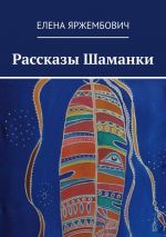 Скачать книгу Рассказы шаманки автора Елена Яржембович