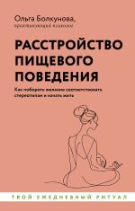 Скачать книгу Расстройство пищевого поведения. Как побороть желание соответствовать стереотипам и начать жить автора Ольга Болкунова