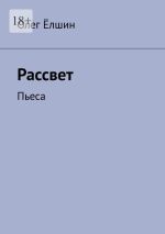 Скачать книгу Рассвет. Пьеса автора Олег Ёлшин