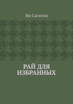 Скачать книгу Рай для избранных автора Ян Сагитов