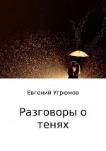 Скачать книгу Разговоры о тенях автора Евгений Угрюмов