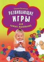 Скачать книгу Развивающие игры для самых маленьких автора Татьяна Кислинская