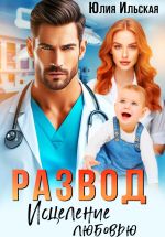 Скачать книгу Развод. Исцеление любовью автора Юлия Ильская