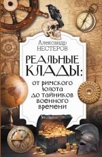 Скачать книгу Реальные клады: от римского золота до тайников военного времени автора Александр Нестеров