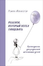 Скачать книгу Ребенок, который хотел танцевать. Путеводитель для родителей мечтающих детей автора Роман Манжосов