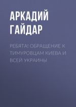 Скачать книгу Ребята! Обращение к тимуровцам Киева и всей Украины автора Аркадий Гайдар