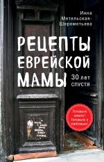 Скачать книгу Рецепты еврейской мамы, 30 лет спустя автора Инна Метельская-Шереметьева