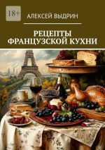 Новая книга Рецепты французской кухни автора Алексей Выдрин