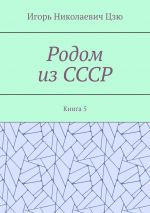 Скачать книгу Родом из СССР. Книга 5 автора Игорь Цзю