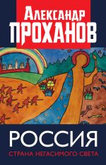 Скачать книгу Россия: страна негасимого света автора Александр Проханов
