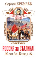 Скачать книгу Россия за Сталина! 60 лет без Вождя автора Сергей Кремлев