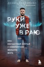 Новая книга Руки уже в раю. Про несчастный случай и невероятное желание жить автора Денис Кравченко