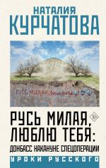 Скачать книгу Русь милая, люблю тебя: Донбасс накануне спецоперации автора Наталия Курчатова