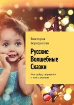 Скачать книгу Русские волшебные сказки. Учат добру, творчеству и тяге к знаниям автора Виктория Бородинова