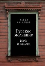 Скачать книгу Русское молчание: изба и камень автора Павел Кузнецов