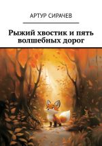 Скачать книгу Рыжий хвостик и пять волшебных дорог автора Артур Сирачев