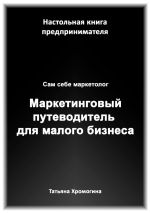 Скачать книгу Сам себе маркетолог. Маркетинговый путеводитель для малого бизнеса автора Татьяна Хромогина