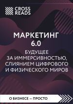 Скачать книгу Саммари книги «Маркетинг 6.0. Будущее за иммерсивностью, слиянием цифрового и физического миров» автора Коллектив авторов
