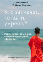 Скачать книгу Саммари книги Робина Шарма «Кто заплачет, когда ты умрешь» автора Ксения Сидоркина