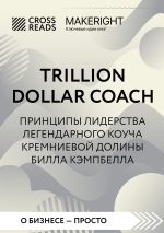 Скачать книгу Саммари книги «Trillion Dollar Coach. Принципы лидерства легендарного коуча Кремниевой долины Билла Кэмпбелла» автора Коллектив авторов