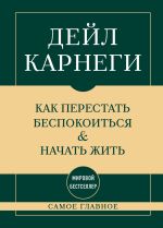 Скачать книгу Самое главное. Как перестать беспокоиться и начать жить автора Дейл Карнеги