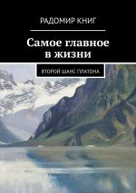 Новая книга Самое главное в жизни. Второй шанс Платона автора Радомир Книг