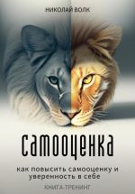 Скачать книгу Самооценка. Как повысить самооценку и уверенность в себе. Книга-тренинг автора Николай Волк