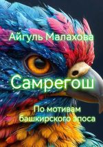 Скачать книгу Самрегош. По мотивам башкирского эпоса автора Айгуль Малахова