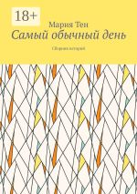 Новая книга Самый обычный день. Сборник историй автора Мария Тен