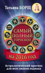 Скачать книгу Самый полный гороскоп на 2016 год автора Татьяна Борщ