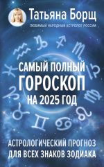 Скачать книгу Самый полный гороскоп на 2025 год. Астрологический прогноз для всех знаков Зодиака автора Татьяна Борщ