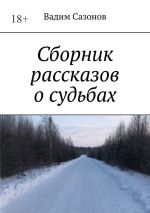 Скачать книгу Сборник рассказов о судьбах автора Вадим Сазонов