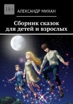 Скачать книгу Сборник сказок для детей и взрослых автора Александр Михан