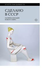 Скачать книгу Сделано в СССР. Материализация нового мира автора Коллектив авторов
