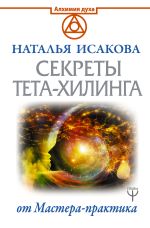 Скачать книгу Секреты тета-хилинга от Мастера-практика автора Наталья Исакова