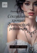 Новая книга Сексуальные хроники Французской революции. Секс, любовь и насилие автора Виктория Арден