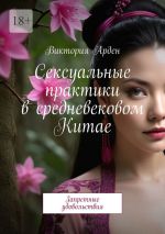 Скачать книгу Сексуальные практики в средневековом Китае. Запретные удовольствия автора Виктория Арден