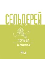 Скачать книгу Сельдерей. Польза и рецепты автора Коллектив авторов