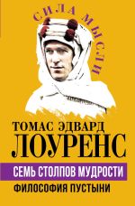 Новая книга Семь столпов мудрости. Философия Пустыни автора Томас Эдвард Лоуренс