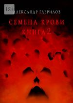 Скачать книгу Семена крови. Книга 2 автора Александр Гаврилов