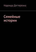 Новая книга Семейные истории автора Надежда Дегтяренко