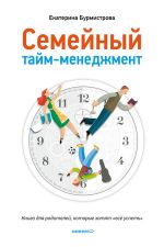 Скачать книгу Семейный тайм-менеджмент. Книга для родителей, которые хотят «все успеть» автора Екатерина Бурмистрова