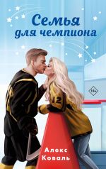 Скачать книгу Семья для чемпиона автора Алекс Коваль