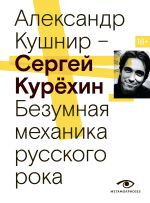 Скачать книгу Сергей Курёхин. Безумная механика русского рока автора Александр Кушнир