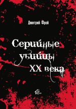 Скачать книгу Серийные убийцы. Убийцы XX века: история, психология и социальные аспекты автора Дмитрий Фрай