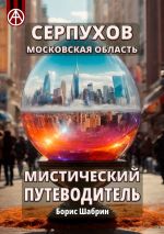 Скачать книгу Серпухов. Московская область. Мистический путеводитель автора Борис Шабрин