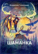 Новая книга Шаманка. Записки шаманов автора Сетлана Голенецкая