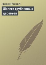 Скачать книгу Шелест срубленных деревьев автора Григорий Канович