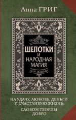 Скачать книгу Шепотки и народная магия на удачу, любовь, деньги и счастливую жизнь. Словом творим добро автора Анна Григ