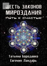 Скачать книгу Шесть законов мироздания. Путь к счастью автора Татьяна Бородавко